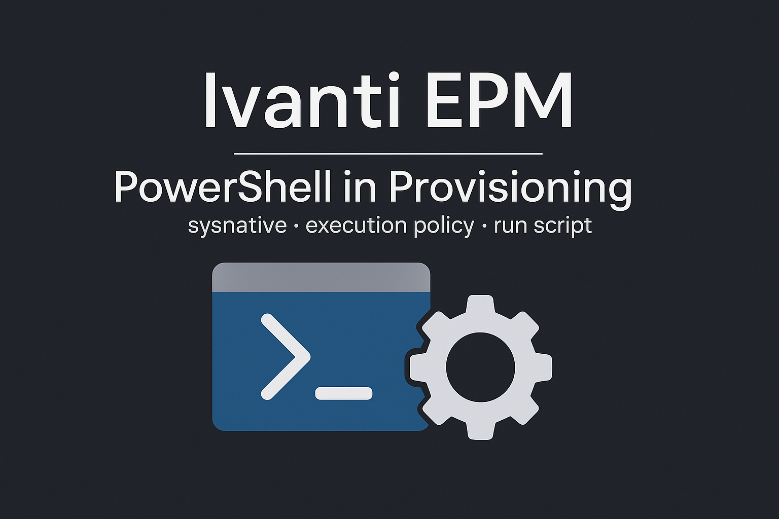 Provisioning – PowerShell in Task with Ivanti EPM